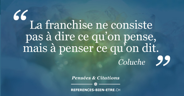 Citation Coluche La Franchise Ne Consiste Pas A Dire Ce Qu On Pense Mais A Penser Ce Qu On Dit